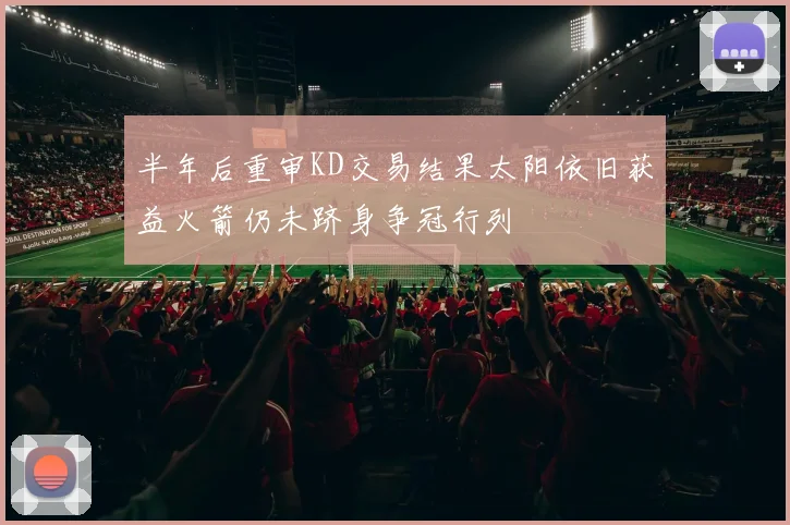 半年后重审KD交易结果太阳依旧获益火箭仍未跻身争冠行列