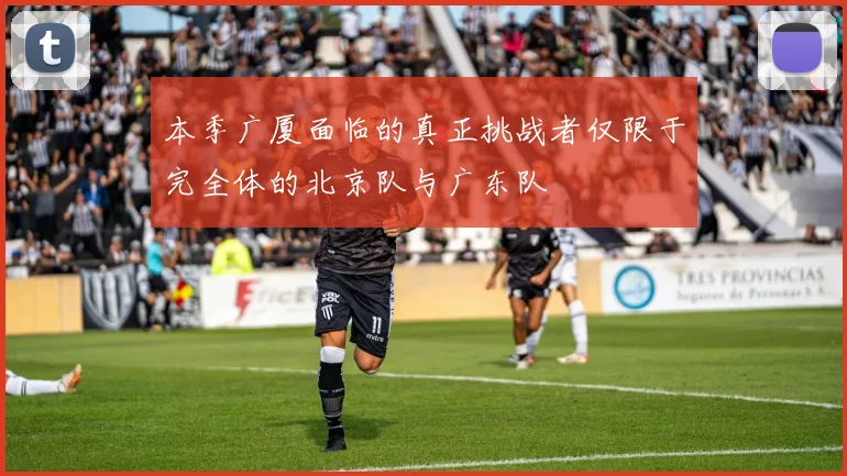 本季广厦面临的真正挑战者仅限于完全体的北京队与广东队