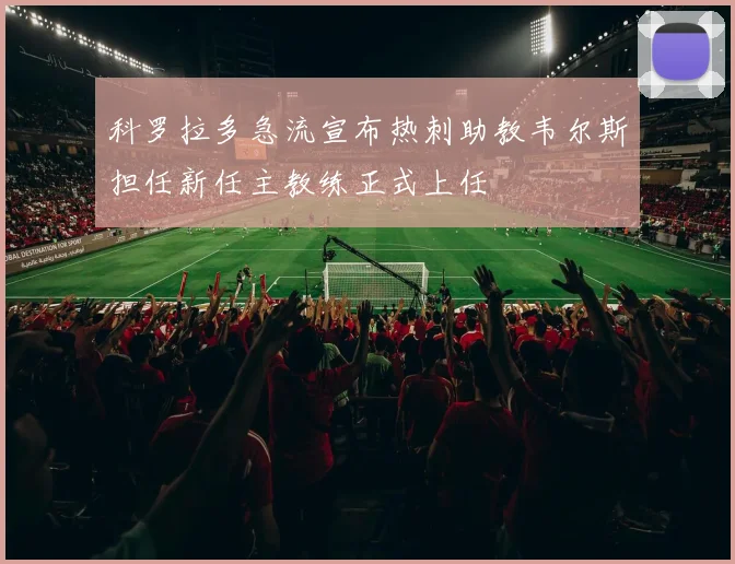 科罗拉多急流宣布热刺助教韦尔斯担任新任主教练正式上任